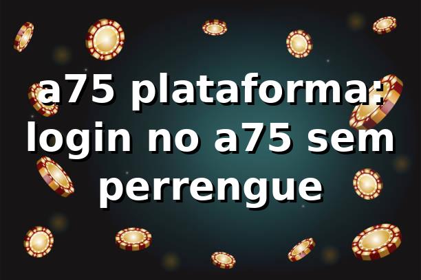 a75 plataforma: login no a75 sem perrengue 😅